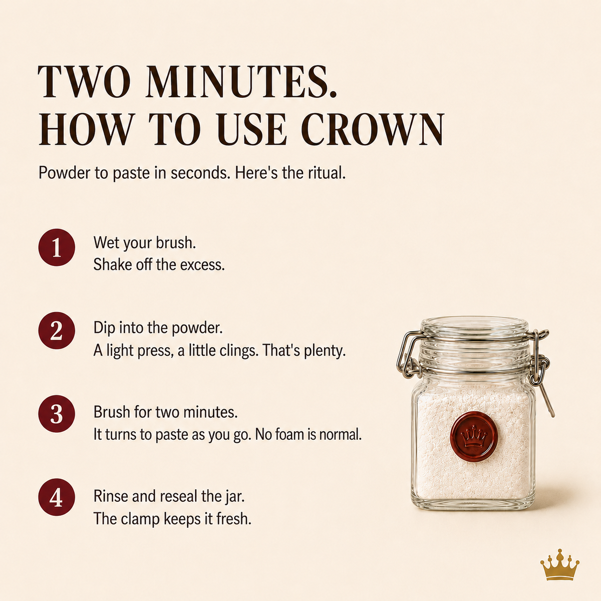 Four step guide to using Crown tooth powder, wet the brush, dip, brush two minutes, reseal the jar