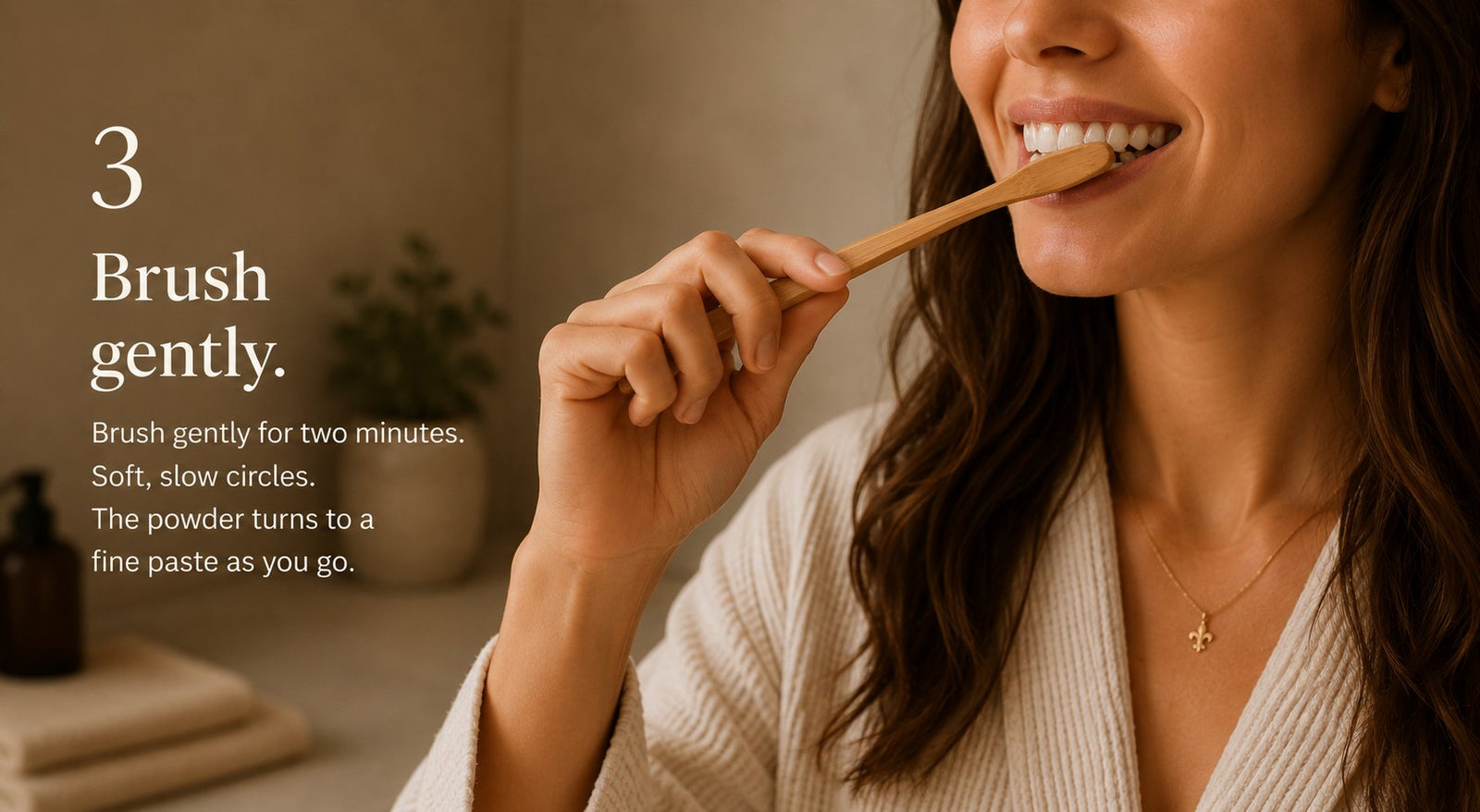 Step 3, brush gently. A woman in a robe brushing her teeth with a bamboo toothbrush, brushing gently for two minutes in soft slow circles.